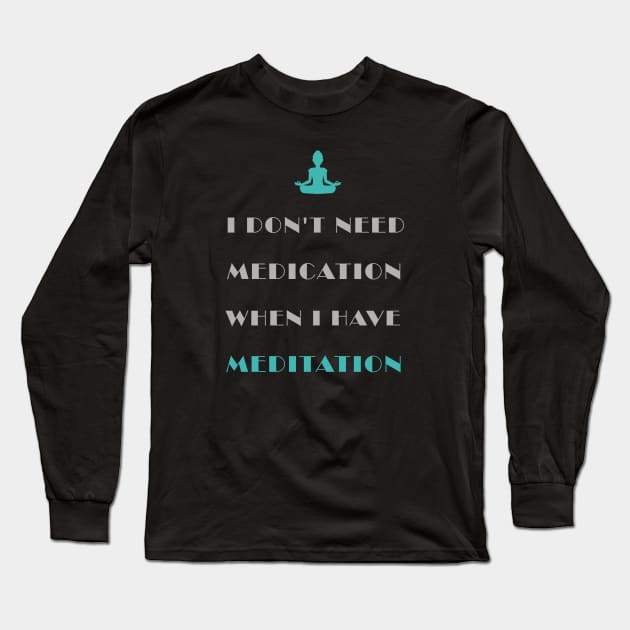 Don't Need Medication Have Meditation Long Sleeve T-Shirt by Food in a Can
